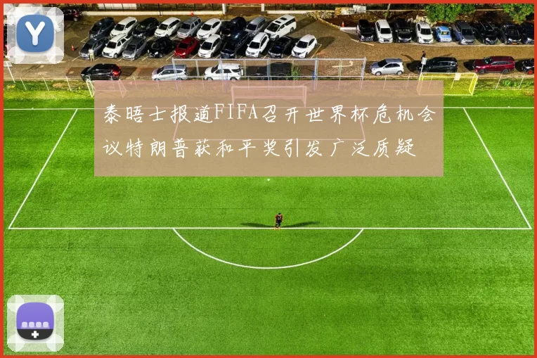 泰晤士报道FIFA召开世界杯危机会议特朗普获和平奖引发广泛质疑