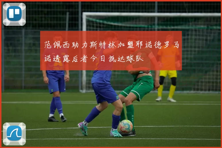 范佩西助力斯特林加盟耶诺德罗马诺透露后者今日抵达球队