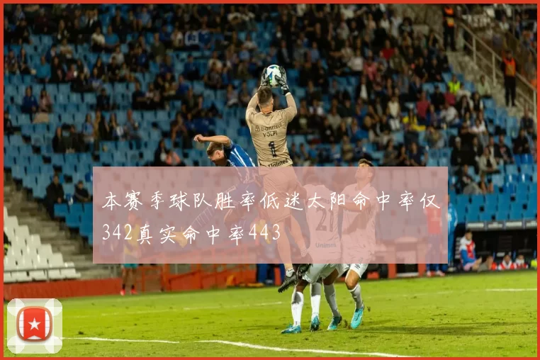 本赛季球队胜率低迷太阳命中率仅342真实命中率443